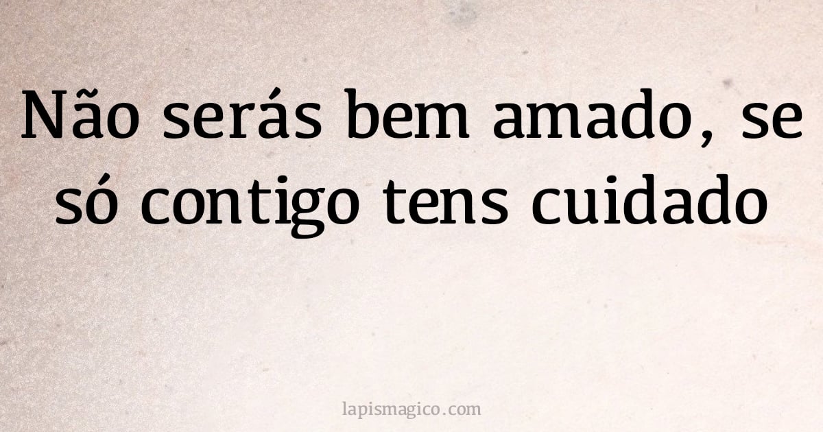 Não serás bem amado, se só contigo tens cuidado (provérbio ou dito popular)