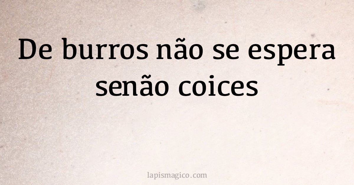 De burros não se espera senão coices (provérbio ou dito popular)