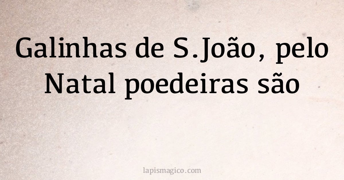 Galinhas de S.João, pelo Natal poedeiras são (provérbio ou dito popular)
