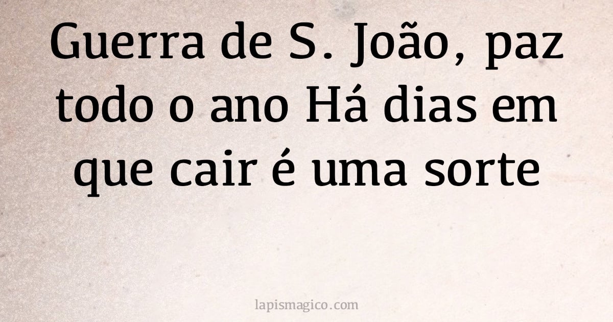 Guerra de S. João, paz todo o ano Há dias em que cair é uma sorte (provérbio ou dito popular)