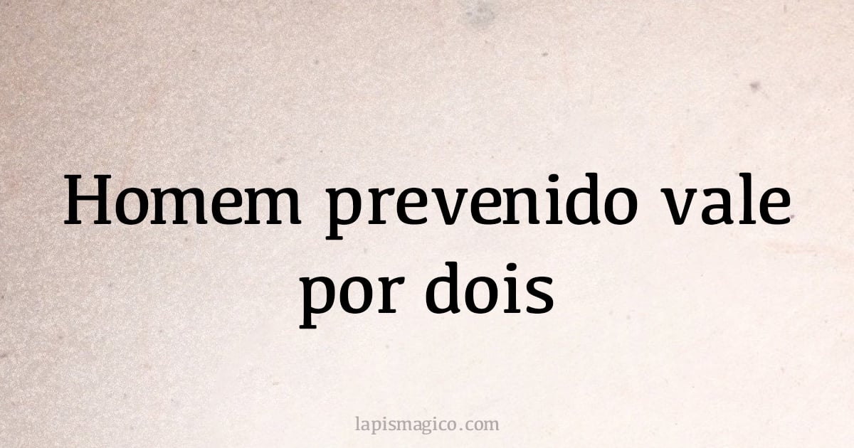 Homem prevenido vale por dois (provérbio ou dito popular)