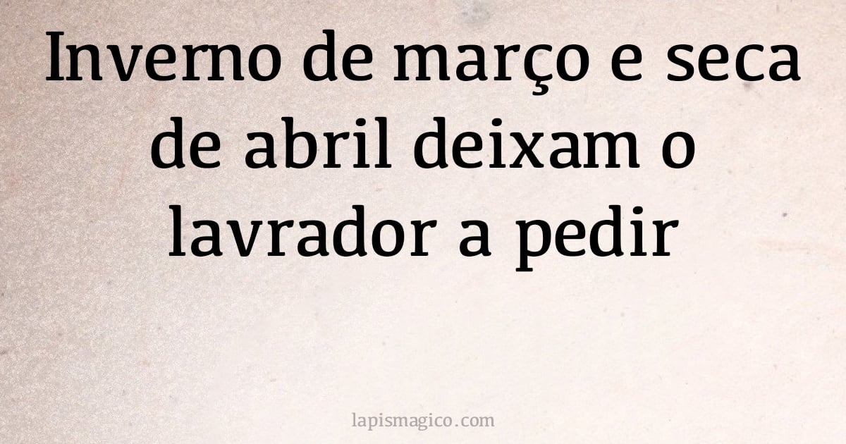 Inverno de março e seca de abril deixam o lavrador a pedir (provérbio ou dito popular)