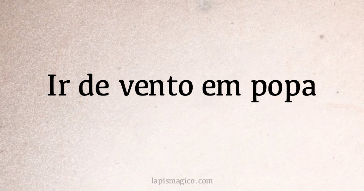 Ir de vento em popa (provérbio ou dito popular)