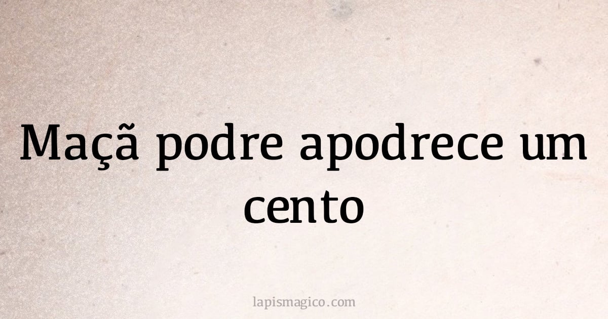 Maçã podre apodrece um cento (provérbio ou dito popular)