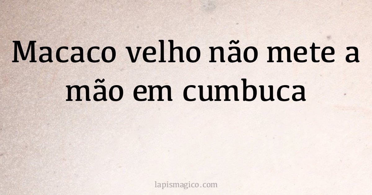 Macaco velho não mete a mão em cumbuca (provérbio ou dito popular)