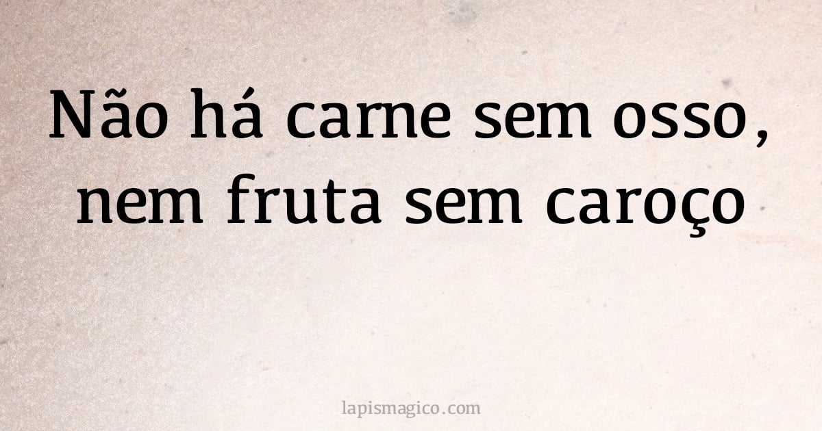 Não há carne sem osso, nem fruta sem caroço (provérbio ou dito popular)