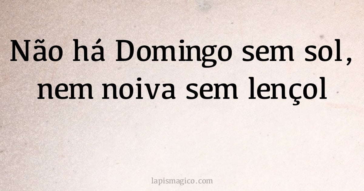 Não há Domingo sem sol, nem noiva sem lençol (provérbio ou dito popular)