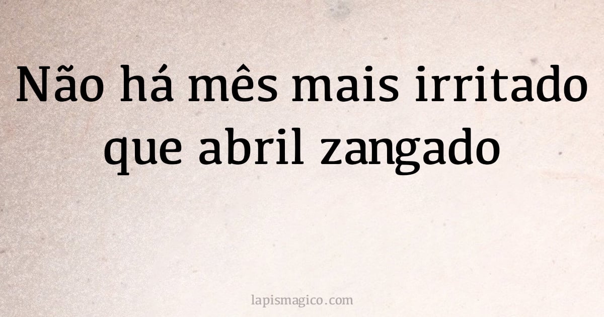 Não há mês mais irritado que abril zangado (provérbio ou dito popular)