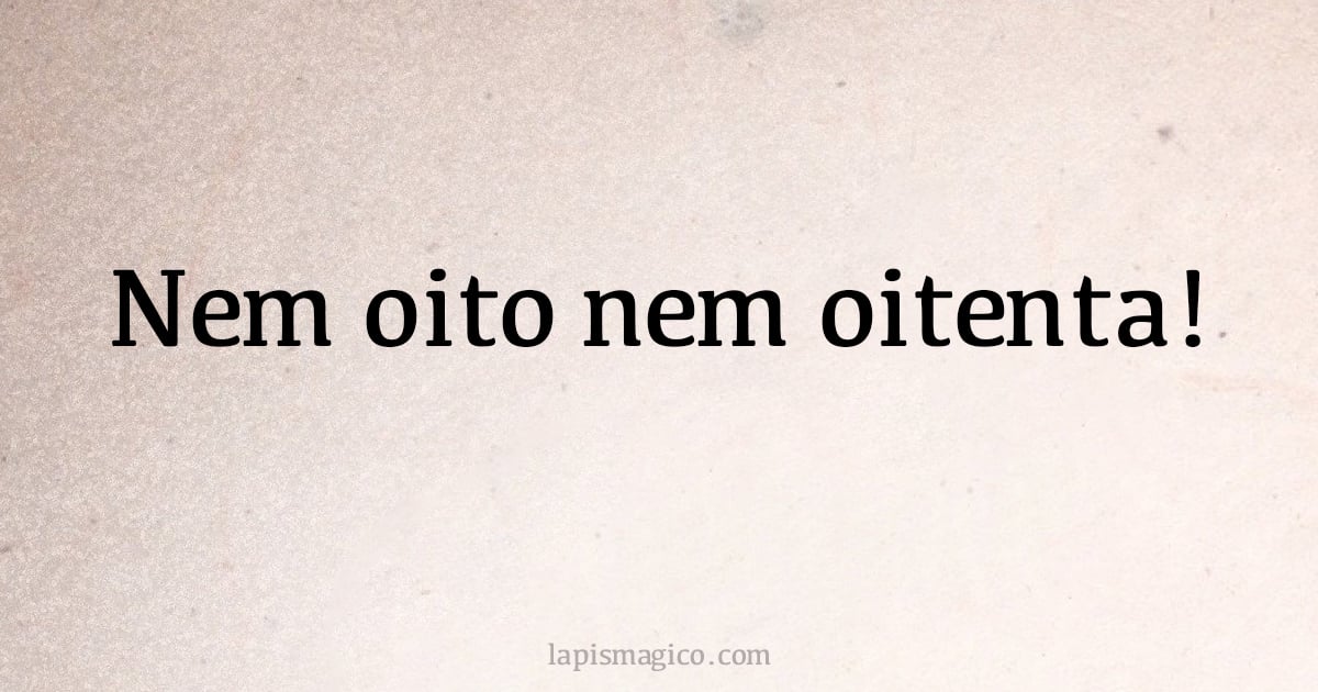 Nem oito nem oitenta! (provérbio ou dito popular)