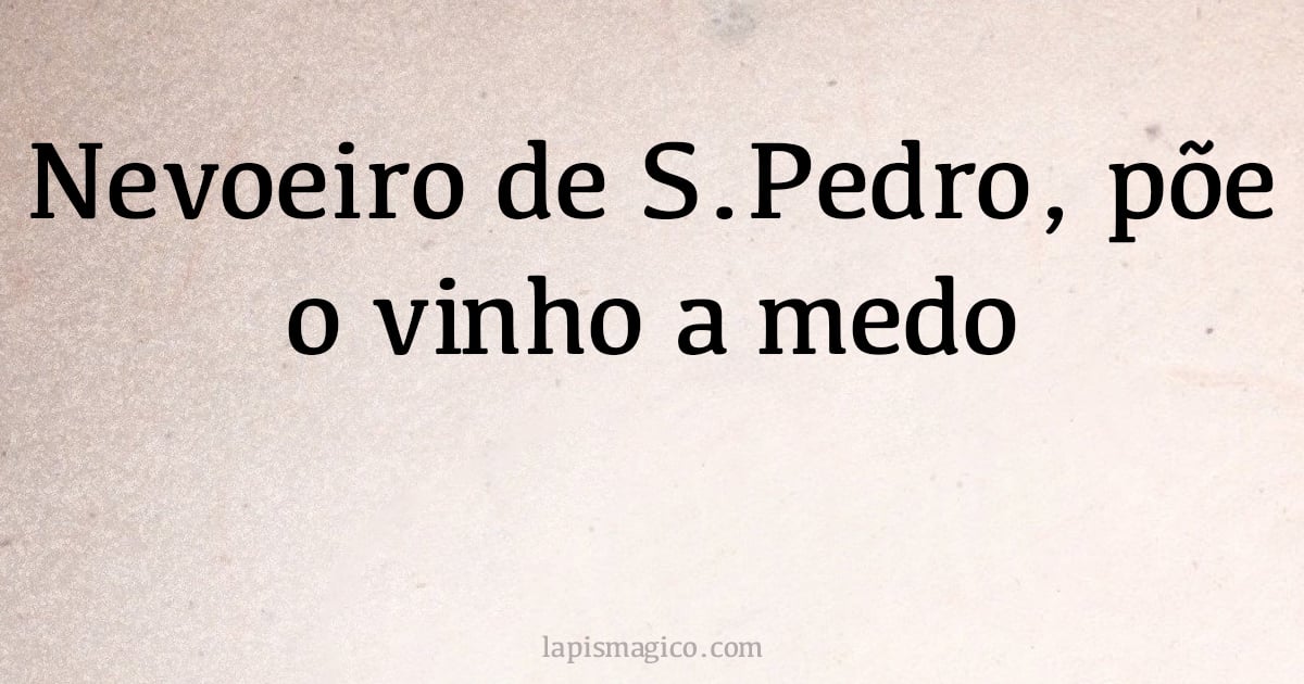 Nevoeiro de S.Pedro, põe o vinho a medo (provérbio ou dito popular)