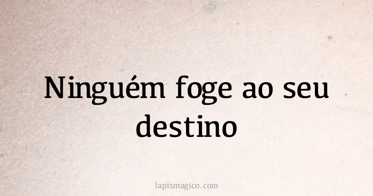 Ninguém foge ao seu destino (provérbio ou dito popular)