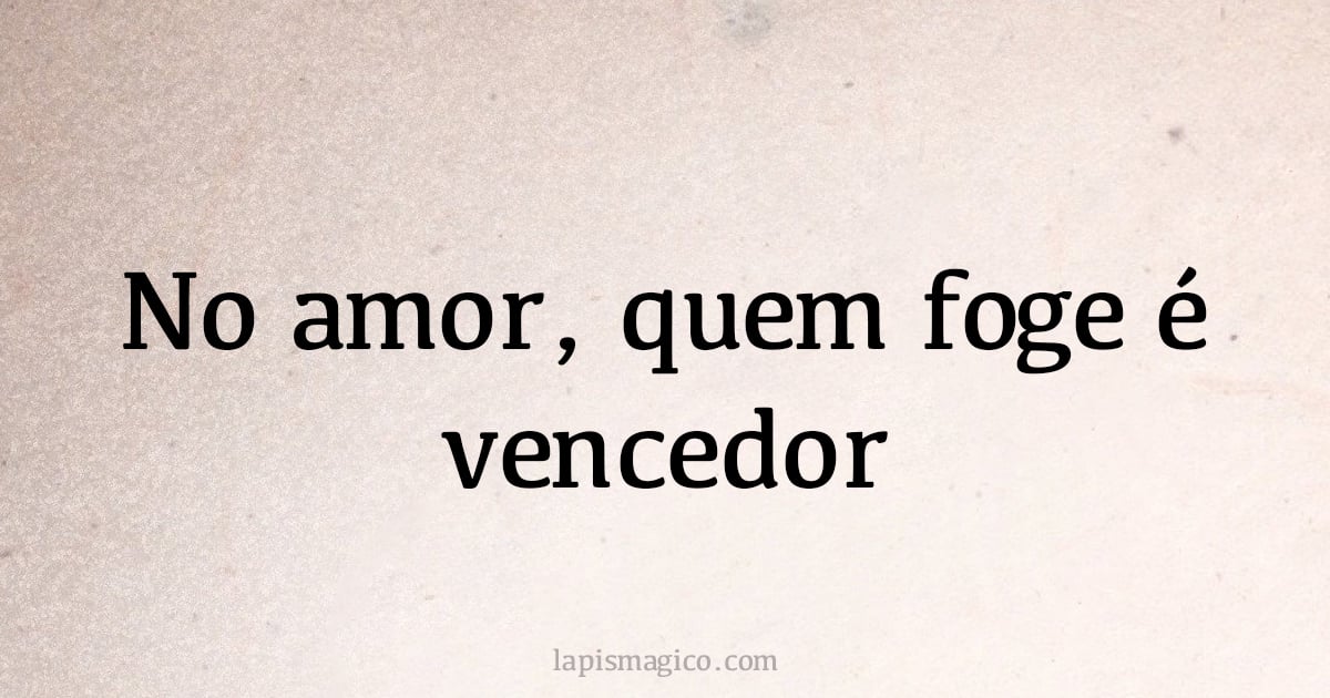 No amor, quem foge é vencedor (provérbio ou dito popular)