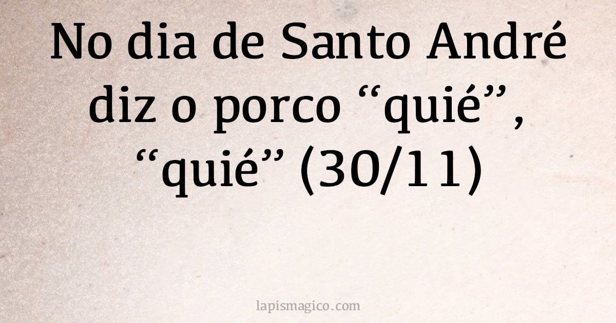 No dia de Santo André diz o porco 