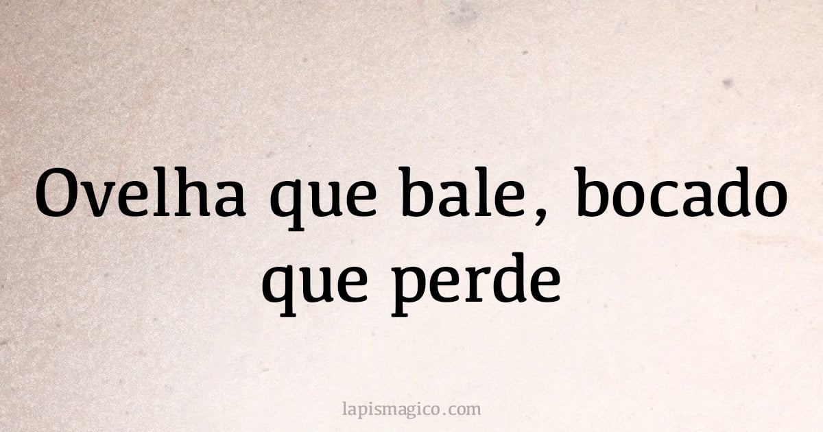 Ovelha que bale, bocado que perde (provérbio ou dito popular)