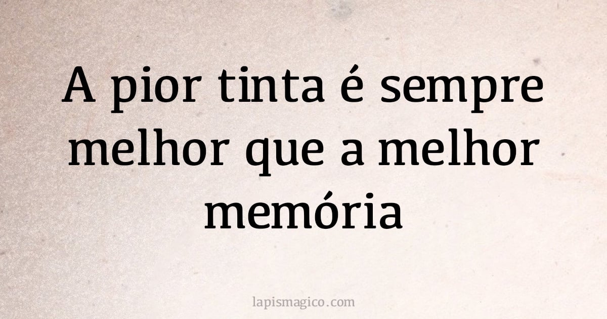 A pior tinta é sempre melhor que a melhor memória (provérbio ou dito popular)