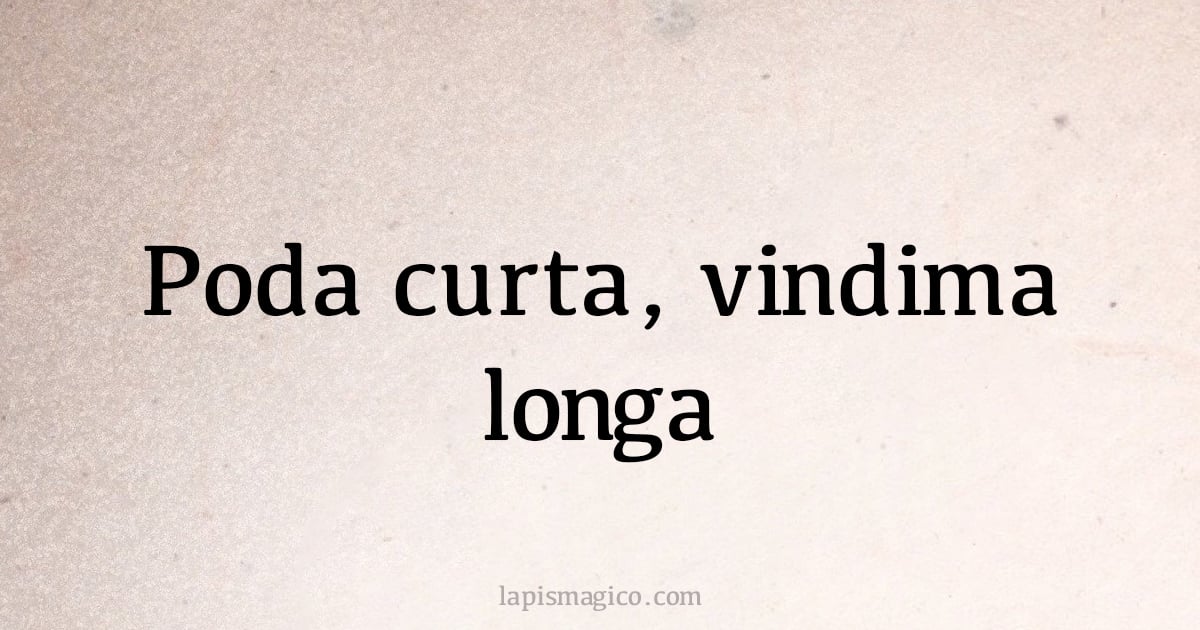 Poda curta, vindima longa (provérbio ou dito popular)