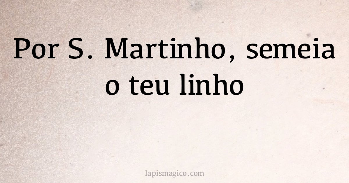 Por S. Martinho, semeia o teu linho (provérbio ou dito popular)