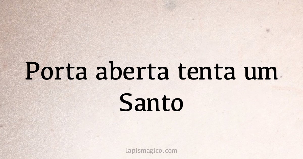 Porta aberta tenta um Santo (provérbio ou dito popular)