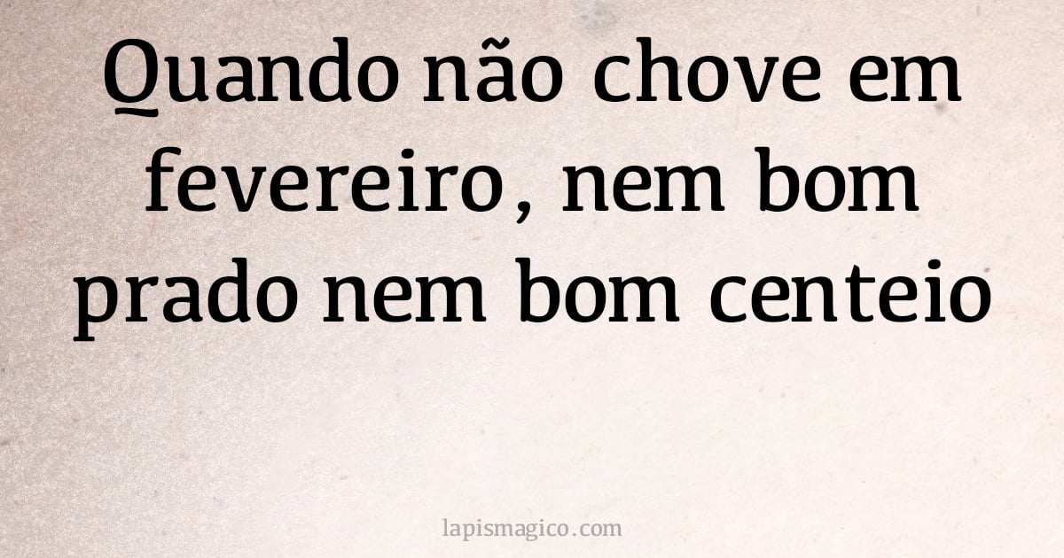 Quando não chove em fevereiro, nem bom prado nem bom centeio (provérbio ou dito popular)