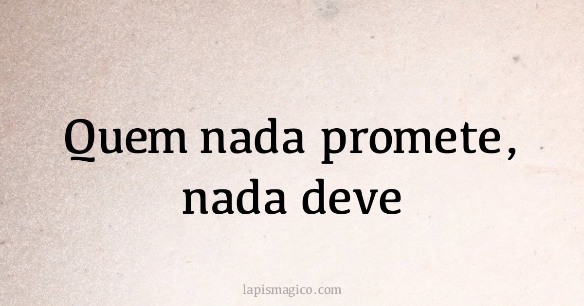 Quem nada promete, nada deve (provérbio ou dito popular)