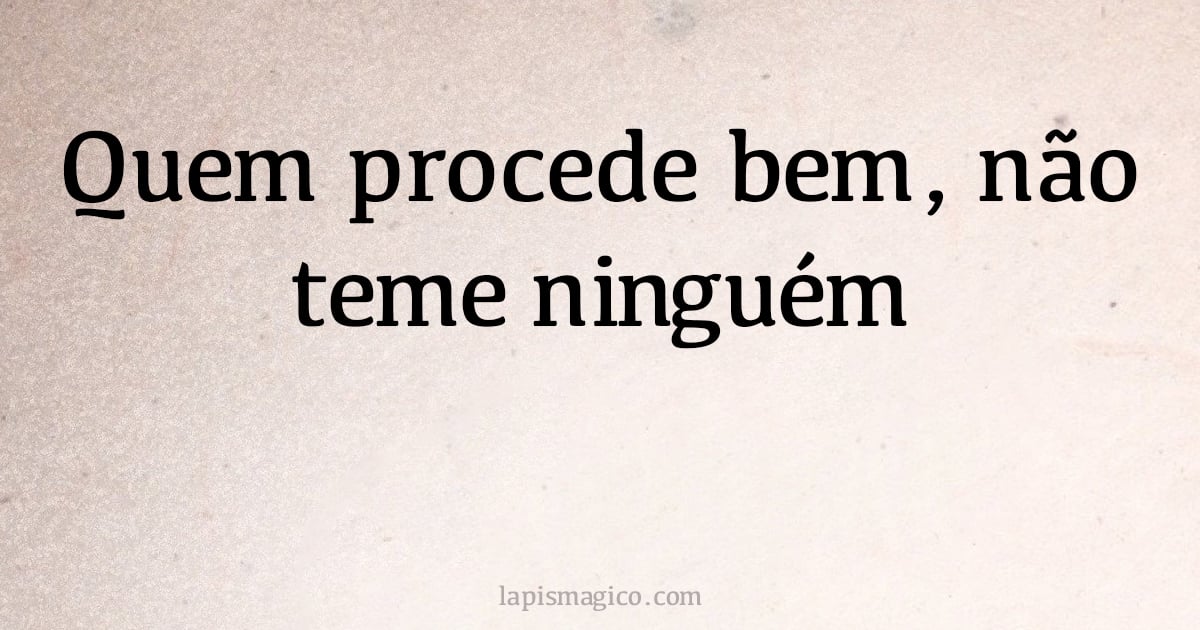 Quem procede bem, não teme ninguém (provérbio ou dito popular)