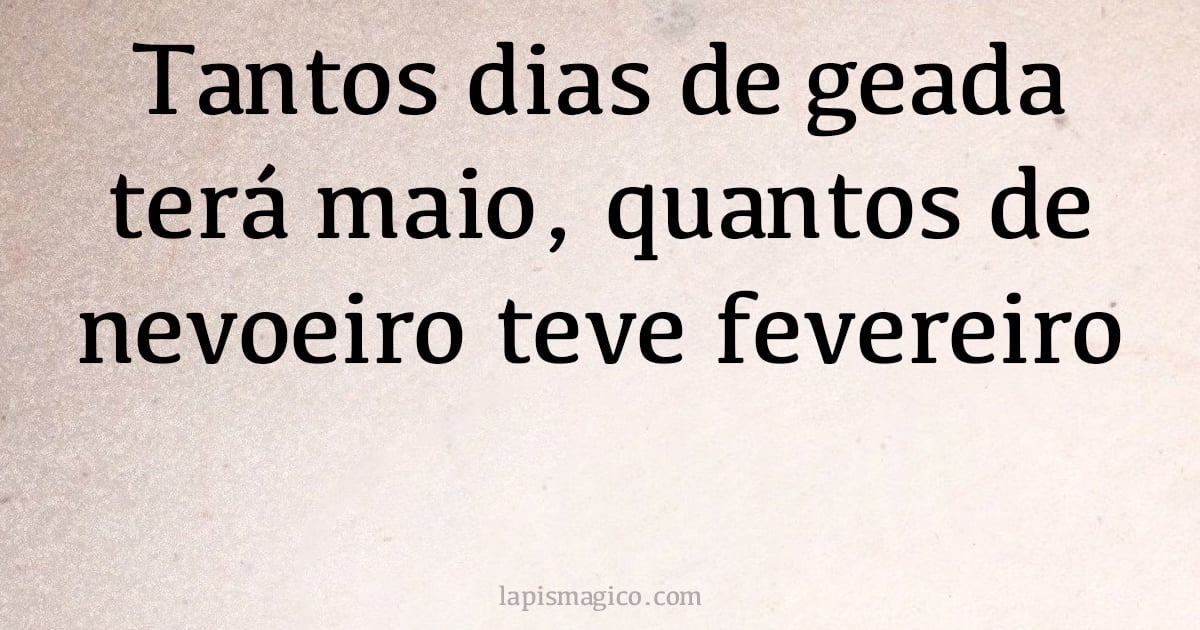 Tantos dias de geada terá maio, quantos de nevoeiro teve fevereiro (provérbio ou dito popular)