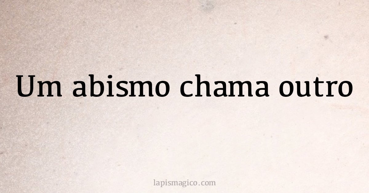 Um abismo chama outro (provérbio ou dito popular)