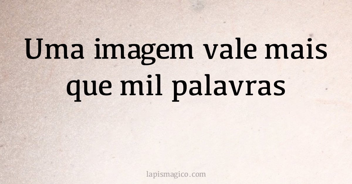 Uma imagem vale mais que mil palavras (provérbio ou dito popular)