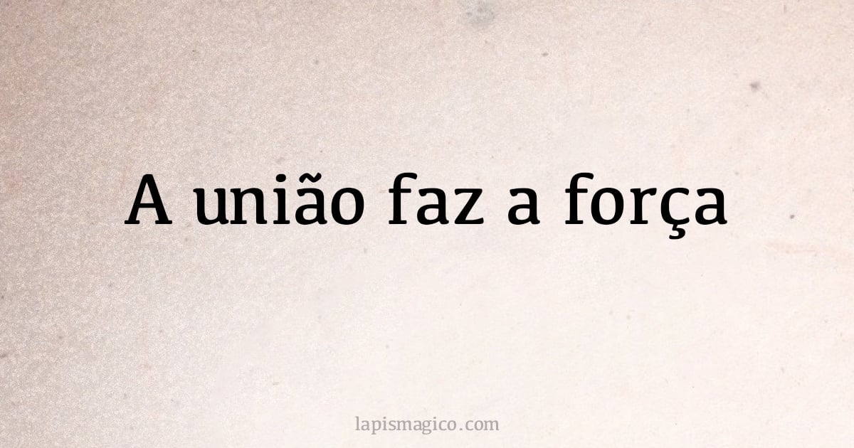 A união faz a força (provérbio ou dito popular)