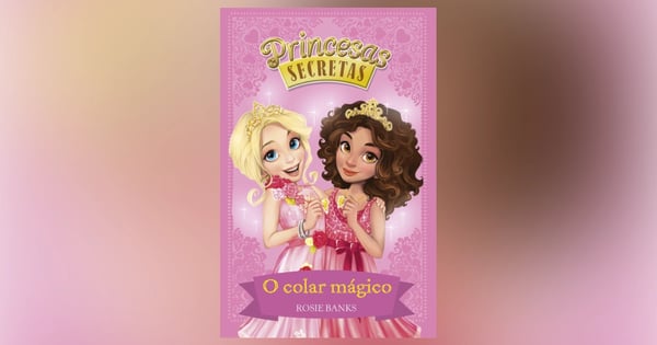 O Colar Mágico (Princesas Secretas), livro de Rosie Banks