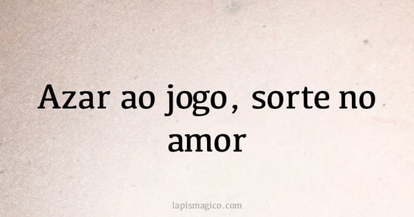 Azar ao jogo, sorte no amor (provérbio ou dito popular)