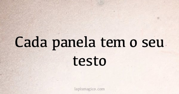 Cada panela tem o seu testo (provérbio ou dito popular)