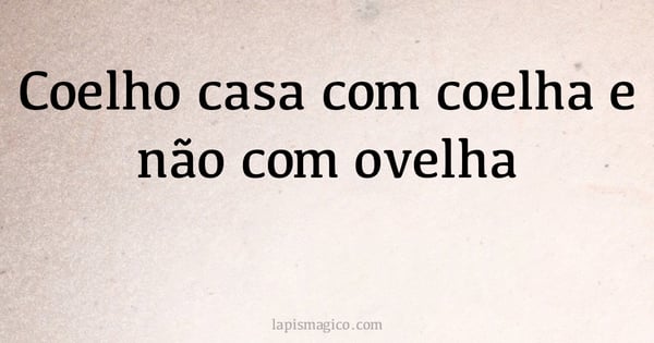 Coelho casa com coelha e não com ovelha (provérbio ou dito popular)