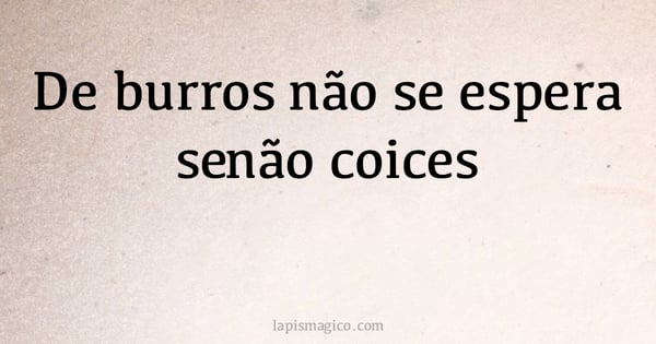 De burros não se espera senão coices (provérbio ou dito popular)