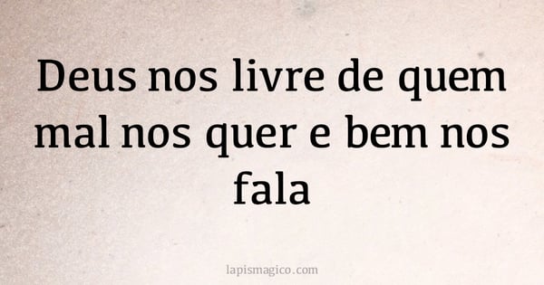 Deus nos livre de quem mal nos quer e bem nos fala (provérbio ou dito popular)