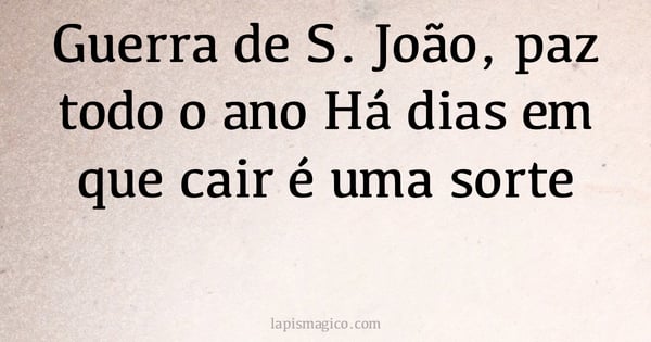 Guerra de S. João, paz todo o ano Há dias em que cair é uma sorte (provérbio ou dito popular)