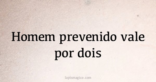 Homem prevenido vale por dois (provérbio ou dito popular)