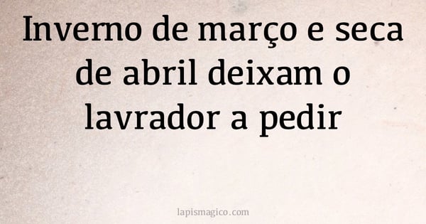 Inverno de março e seca de abril deixam o lavrador a pedir (provérbio ou dito popular)