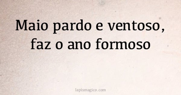 Maio pardo e ventoso, faz o ano formoso (provérbio ou dito popular)