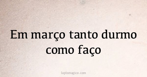 Em março tanto durmo como faço (provérbio ou dito popular)