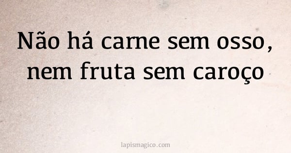 Não há carne sem osso, nem fruta sem caroço (provérbio ou dito popular)