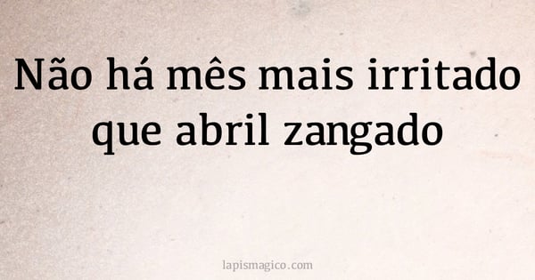 Não há mês mais irritado que abril zangado (provérbio ou dito popular)