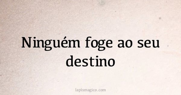 Ninguém foge ao seu destino (provérbio ou dito popular)