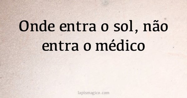 Onde entra o sol, não entra o médico (provérbio ou dito popular)