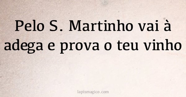 Pelo S. Martinho vai à adega e prova o teu vinho (provérbio ou dito popular)