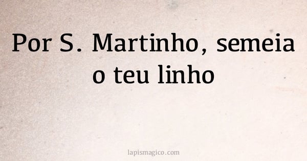 Por S. Martinho, semeia o teu linho (provérbio ou dito popular)