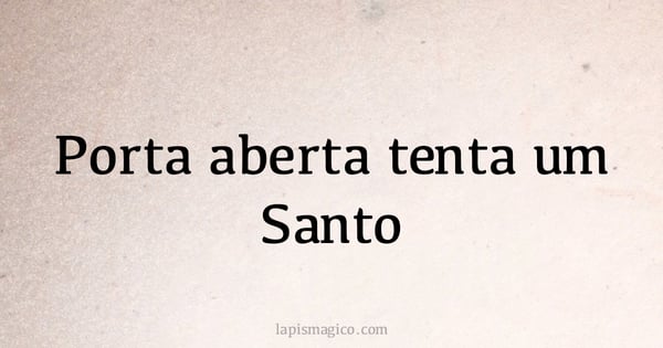 Porta aberta tenta um Santo (provérbio ou dito popular)
