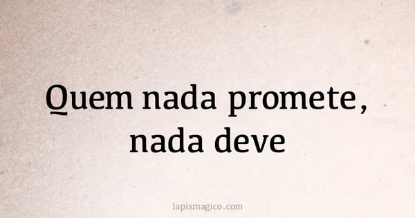 Quem nada promete, nada deve (provérbio ou dito popular)