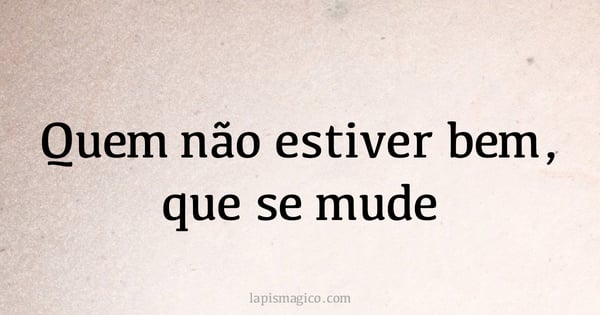Quem não estiver bem, que se mude (provérbio ou dito popular)