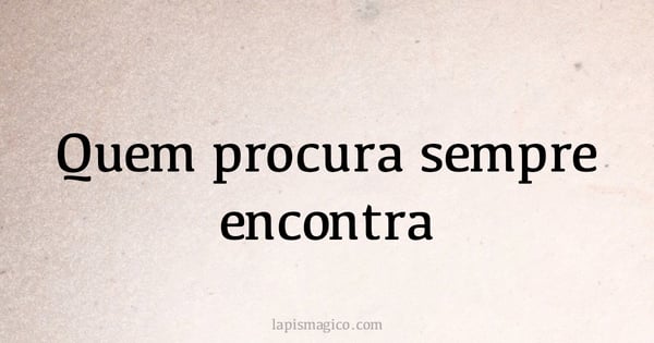 Quem procura sempre encontra (provérbio ou dito popular)